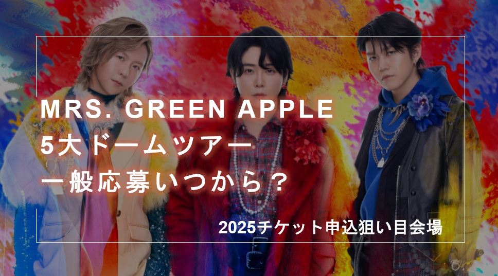 MrsGREENAPPLEドームツアー一般応募いつから