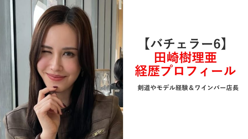 バチェラー6田崎樹理亜経歴プロフィール