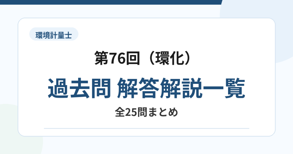 環境計量士 第76回 環化の過去問解答解説一覧｜全25問まとめ